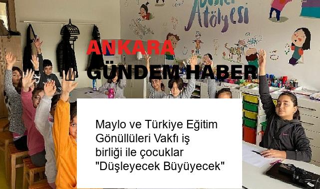 Maylo ve Türkiye Eğitim Gönüllüleri Vakfı iş birliği ile çocuklar “Düşleyecek Büyüyecek”
