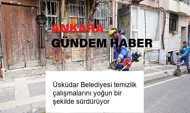 Üsküdar Belediyesi temizlik çalışmalarını yoğun bir şekilde sürdürüyor