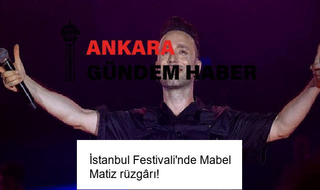 İstanbul Festivali’nde Mabel Matiz rüzgârı!