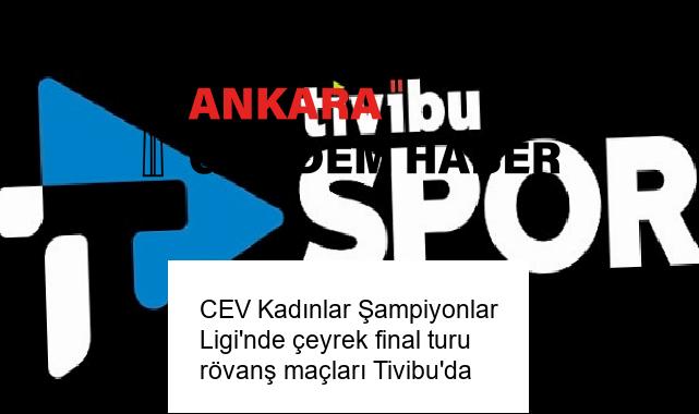 CEV Kadınlar Şampiyonlar Ligi’nde çeyrek final turu rövanş maçları Tivibu’da
