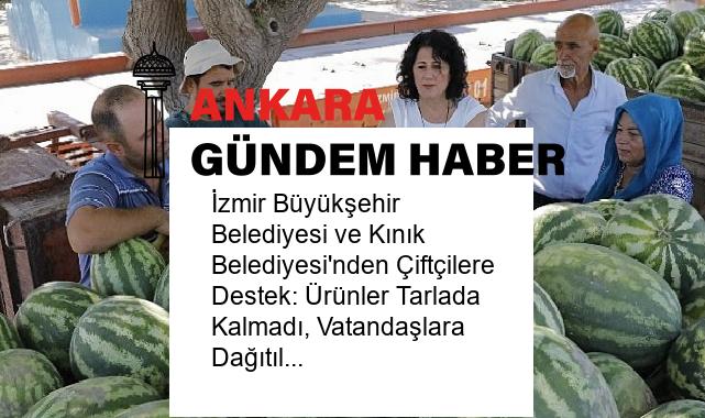 İzmir Büyükşehir Belediyesi ve Kınık Belediyesi’nden Çiftçilere Destek: Ürünler Tarlada Kalmadı, Vatandaşlara Dağıtıldı…