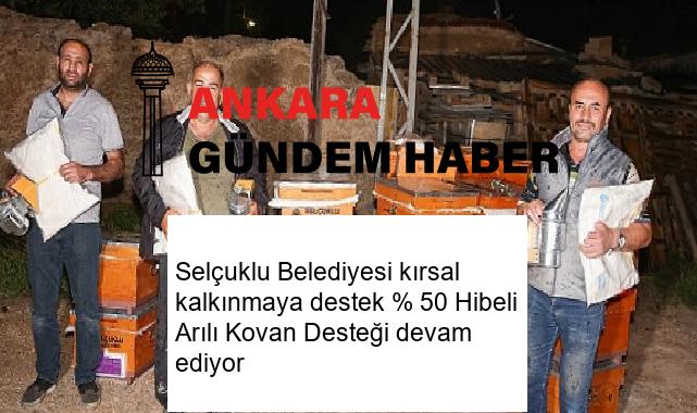 Selçuklu Belediyesi kırsal kalkınmaya destek % 50 Hibeli Arılı Kovan Desteği devam ediyor