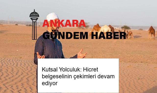 Kutsal Yolculuk: Hicret belgeselinin çekimleri devam ediyor