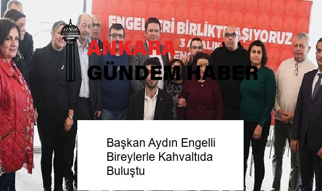 Başkan Aydın Engelli Bireylerle Kahvaltıda Buluştu