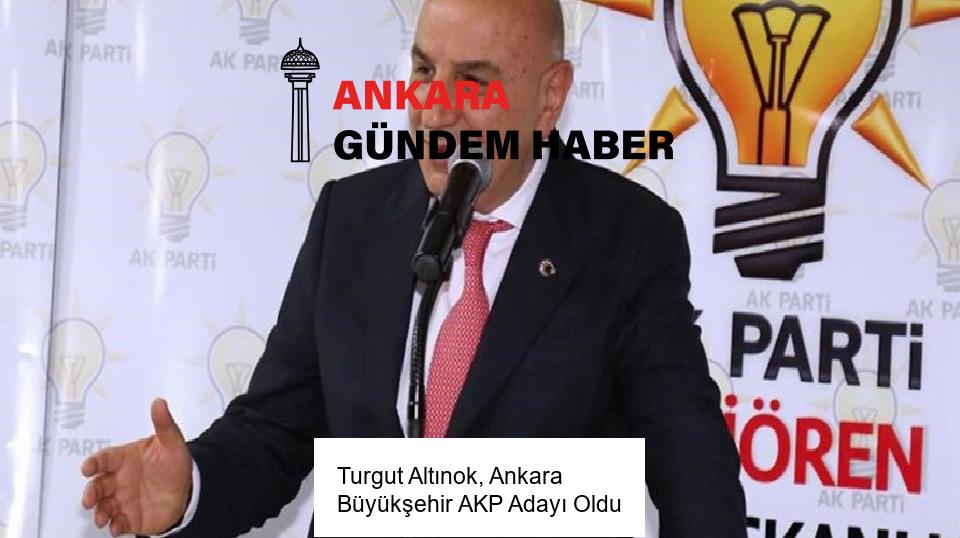 Turgut Altınok, Ankara Büyükşehir AK Parti Adayı Oldu