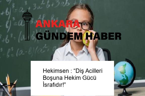 Hekimsen : “Diş Acilleri Boşuna Hekim Gücü İsrafıdır!”