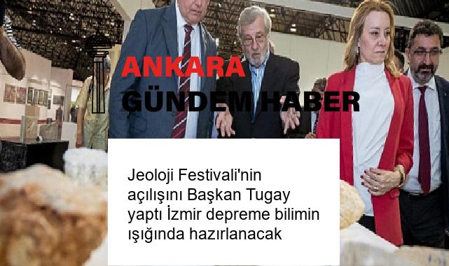 Jeoloji Festivali’nin açılışını Başkan Tugay yaptı İzmir depreme bilimin ışığında hazırlanacak