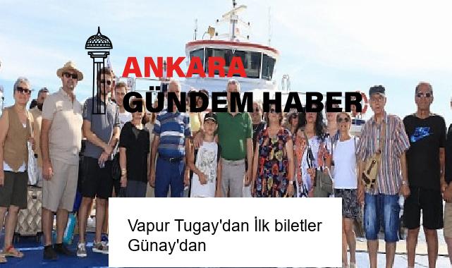 Vapur Tugay’dan İlk biletler Günay’dan