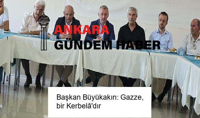 Başkan Büyükakın: Gazze, bir Kerbelâ’dır