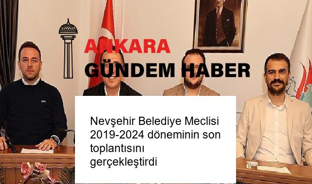 Nevşehir Belediye Meclisi 2019-2024 döneminin son toplantısını gerçekleştirdi