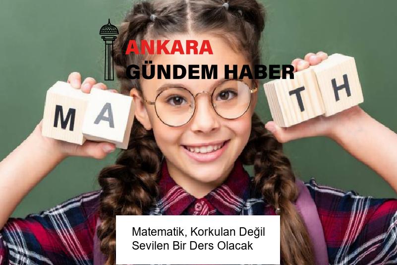 Matematik, Korkulan Değil Sevilen Bir Ders Olacak