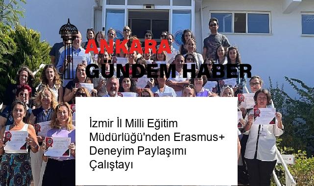 İzmir İl Milli Eğitim Müdürlüğü’nden Erasmus+ Deneyim Paylaşımı Çalıştayı