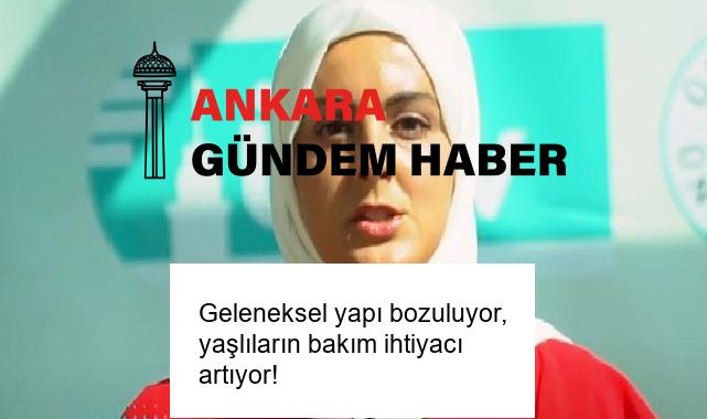 Geleneksel yapı bozuluyor, yaşlıların bakım ihtiyacı artıyor!