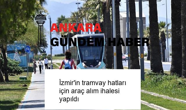 İzmir’in tramvay hatları için araç alım ihalesi yapıldı