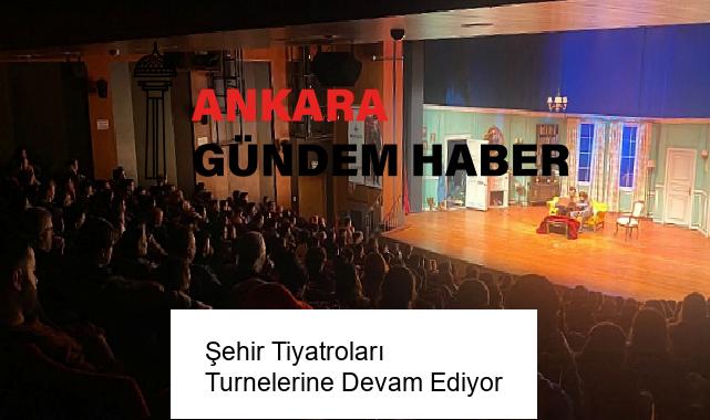 Şehir Tiyatroları Turnelerine Devam Ediyor