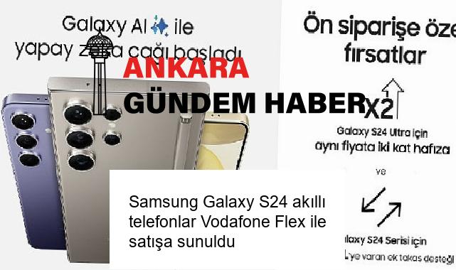 Samsung Galaxy S24 akıllı telefonlar Vodafone Flex ile satışa sunuldu