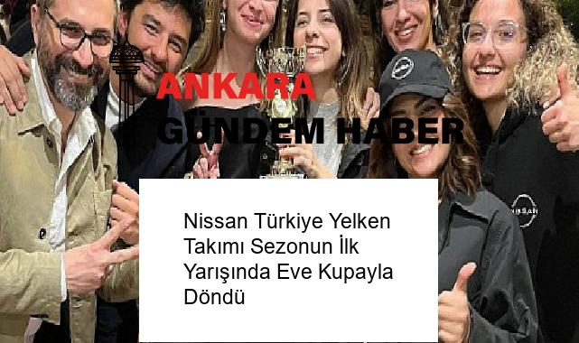 Nissan Türkiye Yelken Takımı Sezonun İlk Yarışında Eve Kupayla Döndü