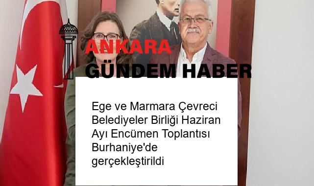 Ege ve Marmara Çevreci Belediyeler Birliği Haziran Ayı Encümen Toplantısı Burhaniye’de gerçekleştirildi