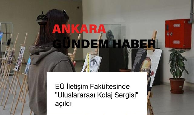 EÜ İletişim Fakültesinde “Uluslararası Kolaj Sergisi” açıldı