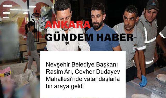 Nevşehir Belediye Başkanı Rasim Arı, Cevher Dudayev Mahallesi’nde vatandaşlarla bir araya geldi.