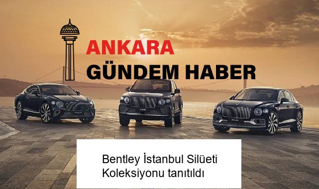 Bentley İstanbul Silüeti Koleksiyonu tanıtıldı