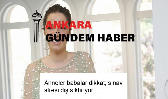 Anneler babalar dikkat, sınav stresi diş sıktırıyor…
