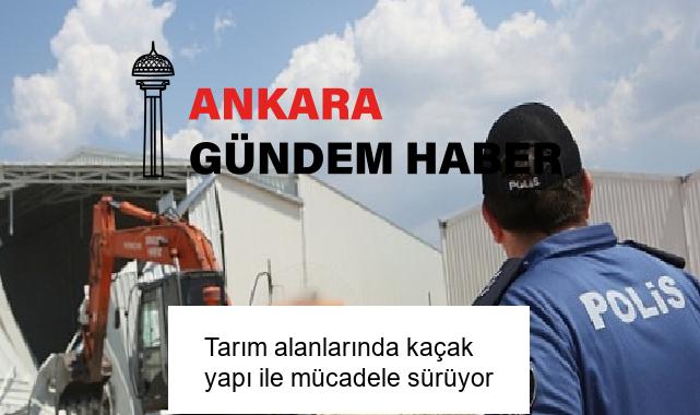 Tarım alanlarında kaçak yapı ile mücadele sürüyor
