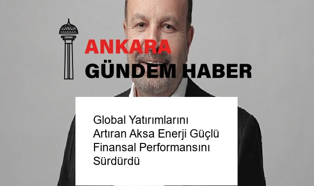 Global Yatırımlarını Artıran Aksa Enerji Güçlü Finansal Performansını Sürdürdü