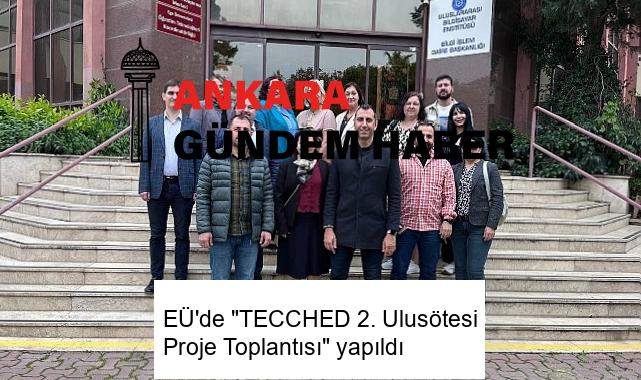 EÜ’de “TECCHED 2. Ulusötesi Proje Toplantısı” yapıldı