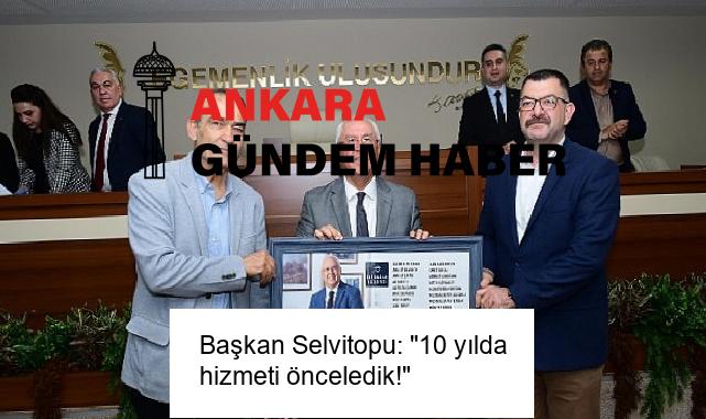 Başkan Selvitopu: “10 yılda hizmeti önceledik!”