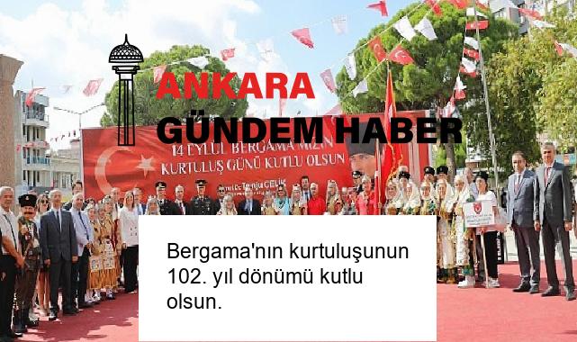 Bergama’nın kurtuluşunun 102. yıl dönümü kutlu olsun.