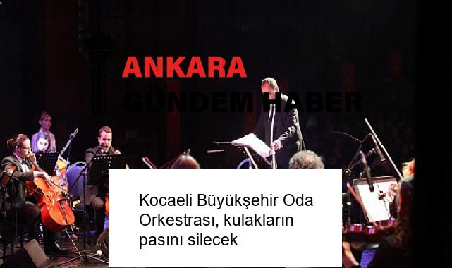 Kocaeli Büyükşehir Oda Orkestrası, kulakların pasını silecek