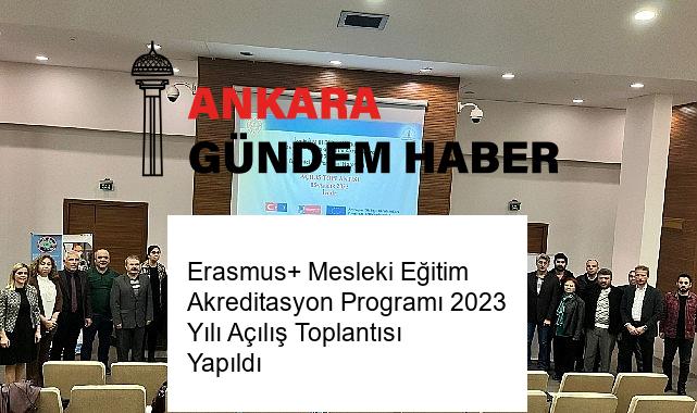 Erasmus+ Mesleki Eğitim Akreditasyon Programı 2023 Yılı Açılış Toplantısı Yapıldı