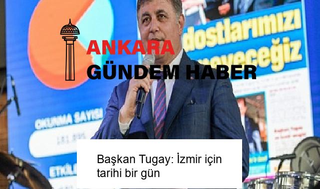 Başkan Tugay: İzmir için tarihi bir gün