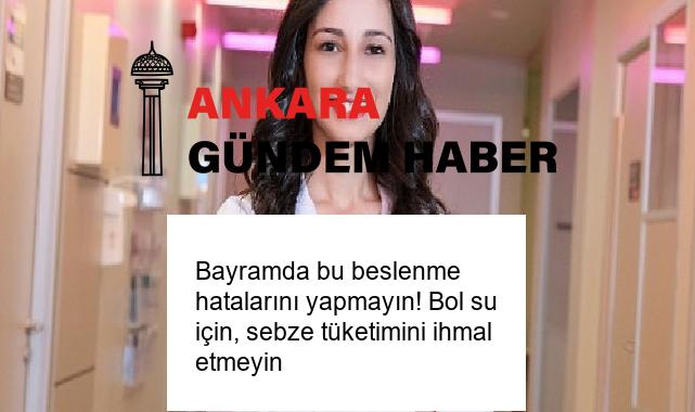 Bayramda bu beslenme hatalarını yapmayın! Bol su için, sebze tüketimini ihmal etmeyin
