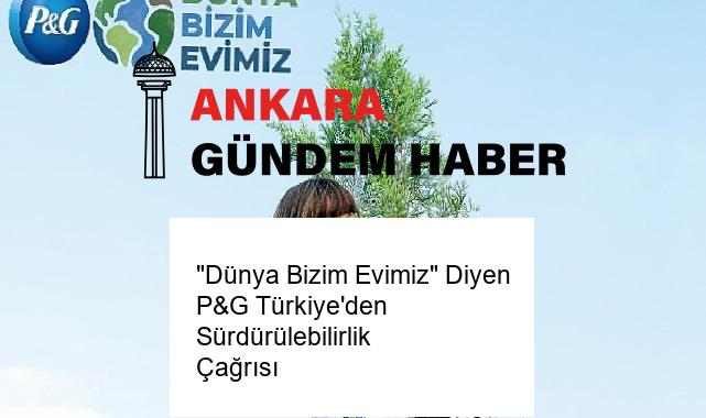 “Dünya Bizim Evimiz” Diyen P&G Türkiye’den Sürdürülebilirlik Çağrısı