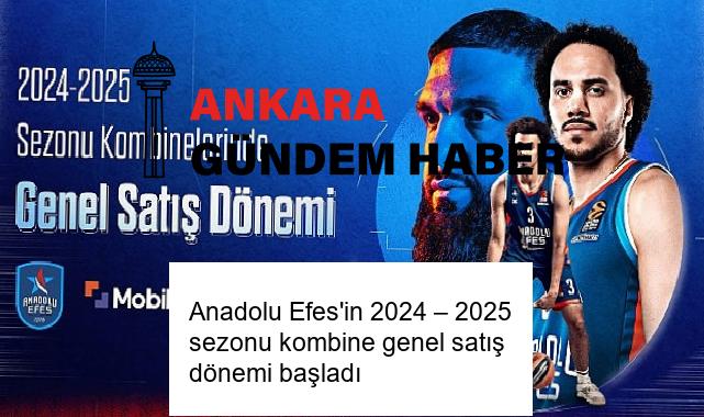 Anadolu Efes’in 2024 – 2025 sezonu kombine genel satış dönemi başladı