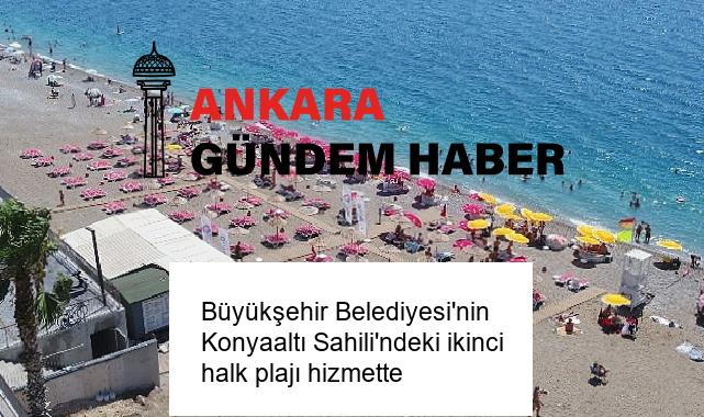 Büyükşehir Belediyesi’nin Konyaaltı Sahili’ndeki ikinci halk plajı hizmette