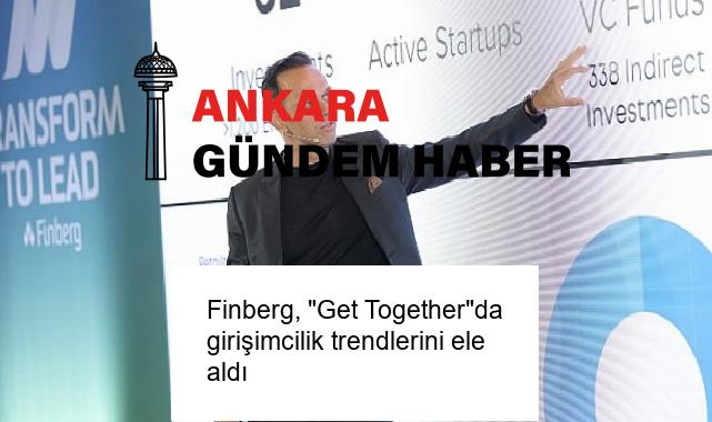 Finberg, “Get Together”da girişimcilik trendlerini ele aldı