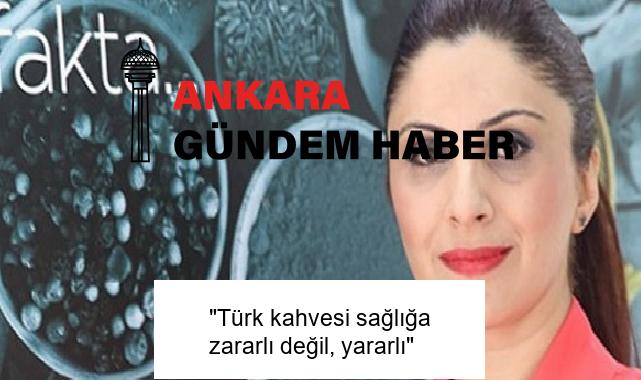 “Türk kahvesi sağlığa zararlı değil, yararlı”