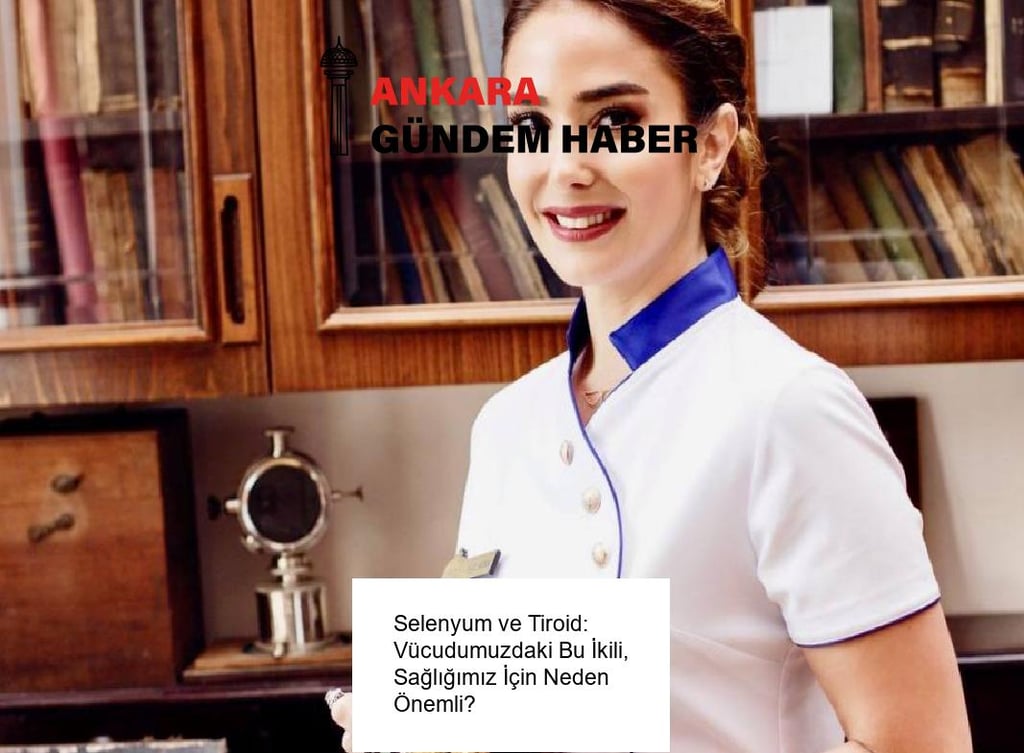 Selenyum ve Tiroid: Vücudumuzdaki Bu İkili, Sağlığımız İçin Neden Önemli?