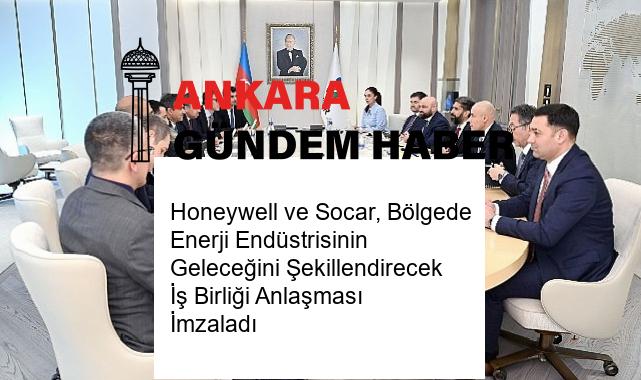 Honeywell ve Socar, Bölgede Enerji Endüstrisinin Geleceğini Şekillendirecek İş Birliği Anlaşması İmzaladı