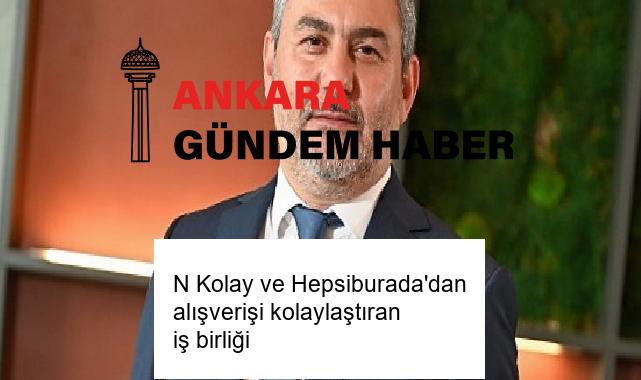 N Kolay ve Hepsiburada’dan alışverişi kolaylaştıran iş birliği