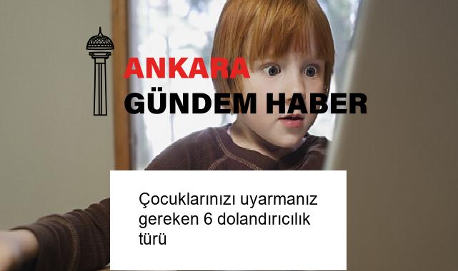 Çocuklarınızı uyarmanız gereken 6 dolandırıcılık türü