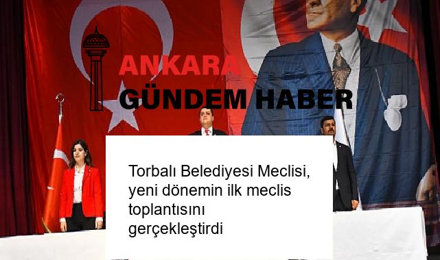 Torbalı Belediyesi Meclisi, yeni dönemin ilk meclis toplantısını gerçekleştirdi