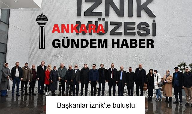 Başkanlar iznik’te buluştu