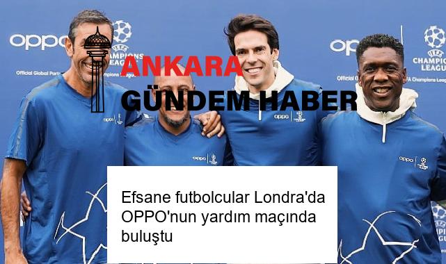 Efsane futbolcular Londra’da OPPO’nun yardım maçında buluştu