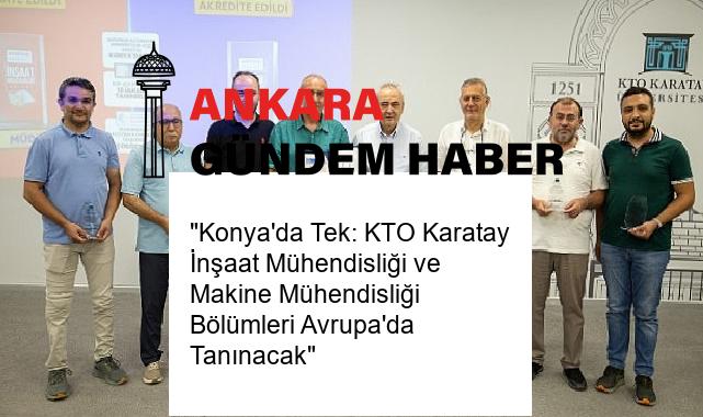 “Konya’da Tek: KTO Karatay İnşaat Mühendisliği ve Makine Mühendisliği Bölümleri Avrupa’da Tanınacak”