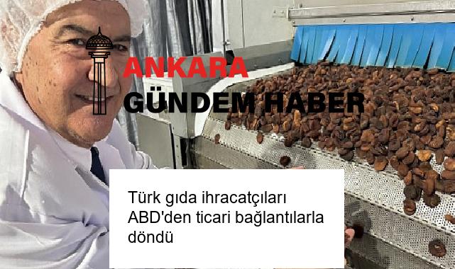 Türk gıda ihracatçıları ABD’den ticari bağlantılarla döndü