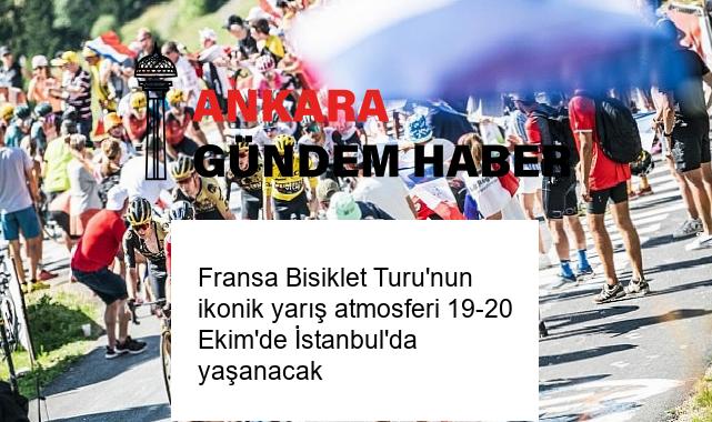 Fransa Bisiklet Turu’nun ikonik yarış atmosferi 19-20 Ekim’de İstanbul’da yaşanacak